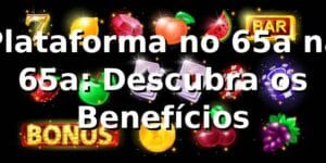 Plataforma no 65a na 65a: Descubra os Benefícios